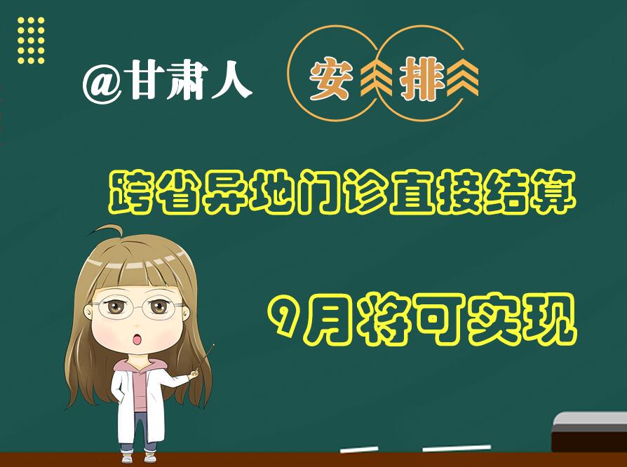 長圖|@甘肅人  安排！跨省異地門診直接結(jié)算9月將可實現(xiàn)