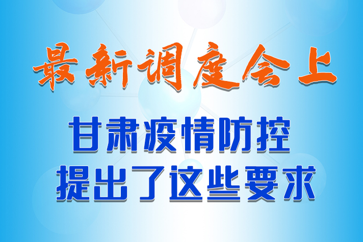 【甘快看·長圖】最新調(diào)度會(huì)上，甘肅疫情防控提出了這些要求 