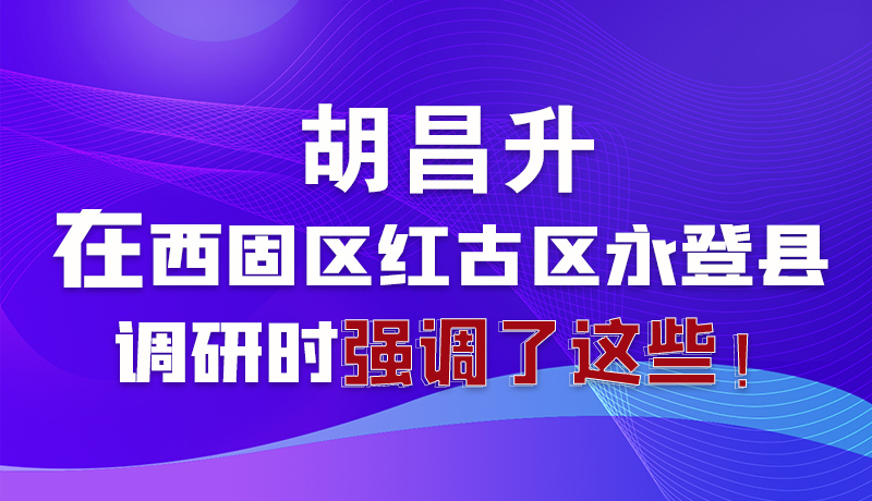 圖解|胡昌升在西固區(qū)紅古區(qū)永登縣調(diào)研時(shí)強(qiáng)調(diào)了這些！