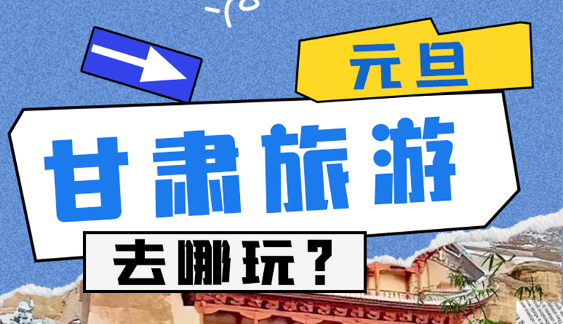 圖解|2025年元旦，甘肅旅游去哪玩？這些地方供你選擇