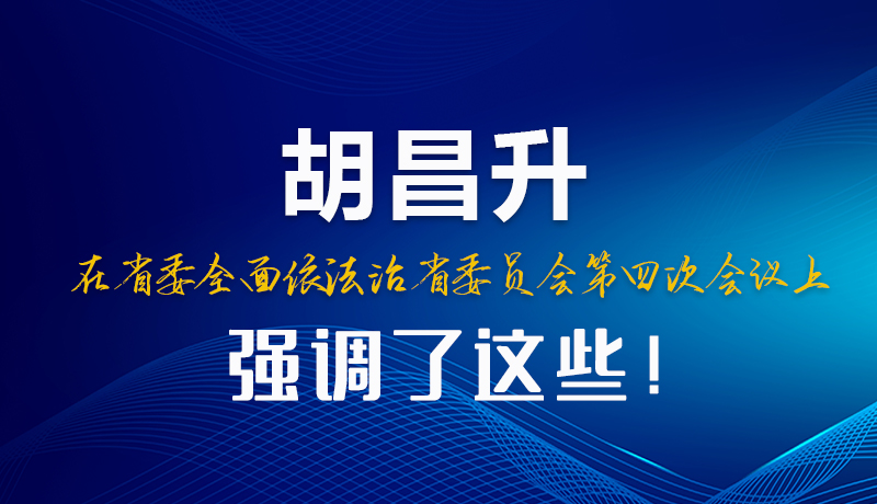 圖解|胡昌升在省委全面依法治省委員會第四次會議上強調(diào)了這些！
