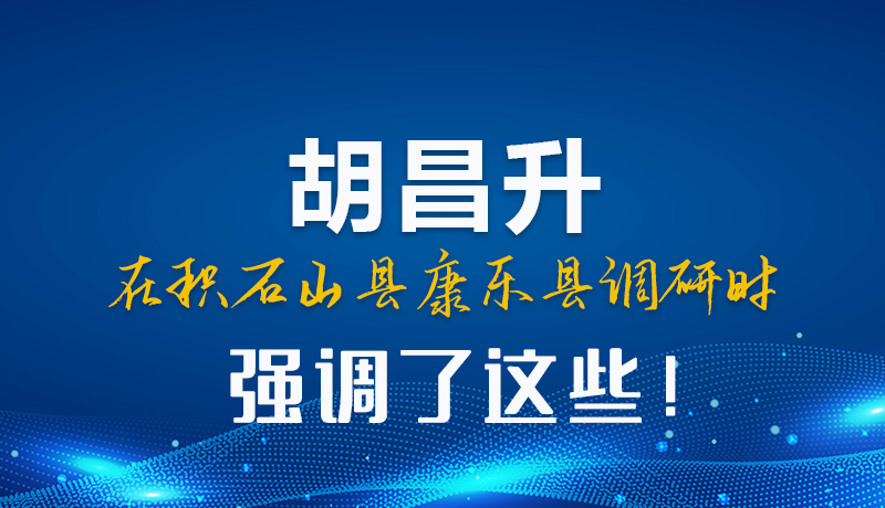 圖解|胡昌升在積石山縣康樂縣調研時強調這些！